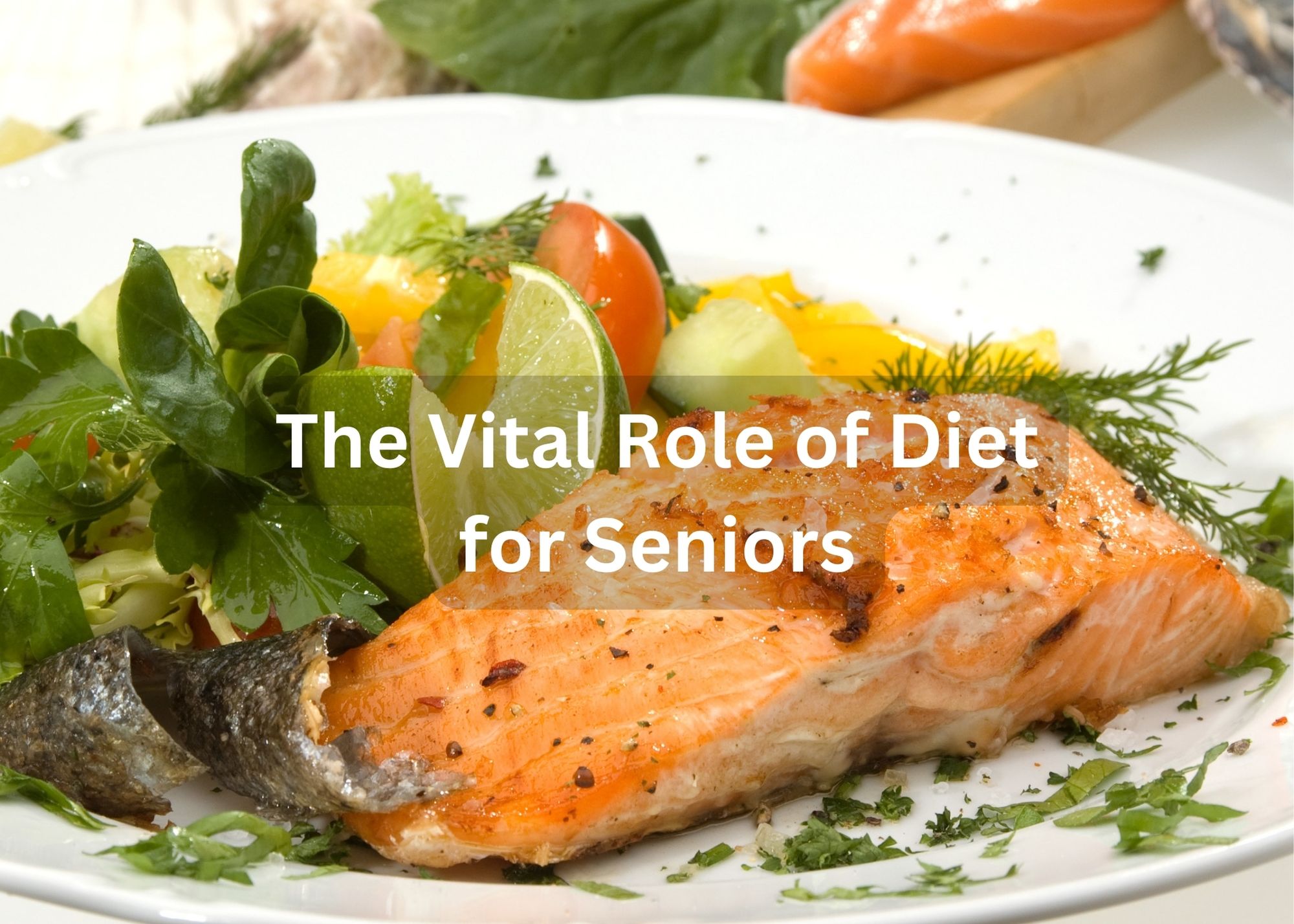 The Vital Role of Diet for Aging Seniors especially those with memory disorders